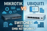 MikroTik vs Ubiquiti Switches: Which is the Best Choice for SMB Networks?